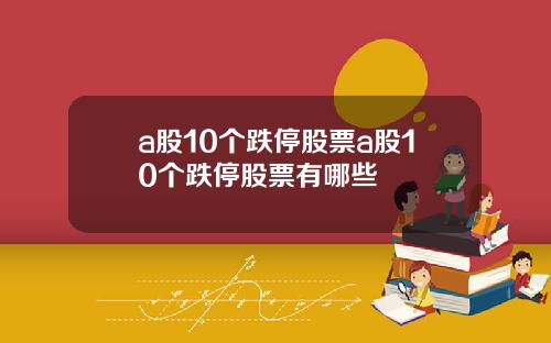 a股10个跌停股票a股10个跌停股票有哪些