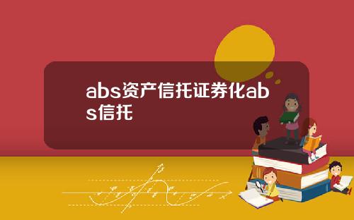 abs资产信托证券化abs信托