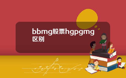 bbmg股票hgpgmg区别