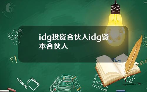 idg投资合伙人idg资本合伙人