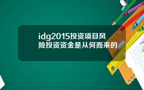 idg2015投资项目风险投资资金是从何而来的