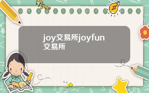 joy交易所joyfun交易所