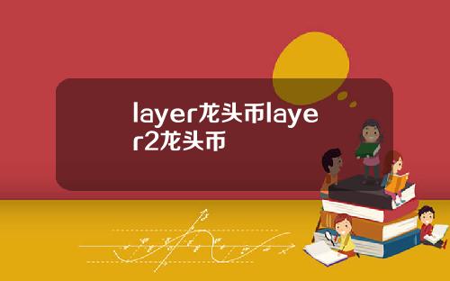 layer龙头币layer2龙头币