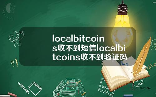 localbitcoins收不到短信localbitcoins收不到验证码