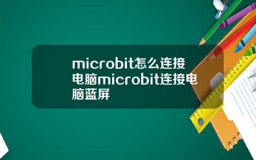 microbit怎么连接电脑microbit连接电脑蓝屏