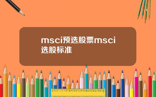 msci预选股票msci选股标准