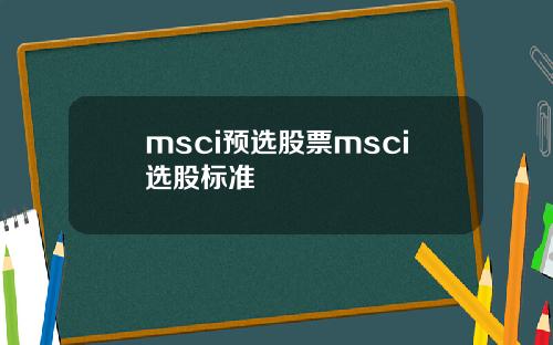 msci预选股票msci选股标准