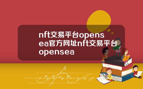 nft交易平台opensea官方网址nft交易平台opensea