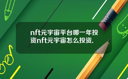 nft元宇宙平台哪一年投资nft元宇宙怎么投资.