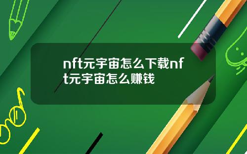 nft元宇宙怎么下载nft元宇宙怎么赚钱