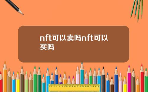 nft可以卖吗nft可以买吗