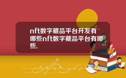 nft数字藏品平台开发有哪些nft数字藏品平台有哪些.