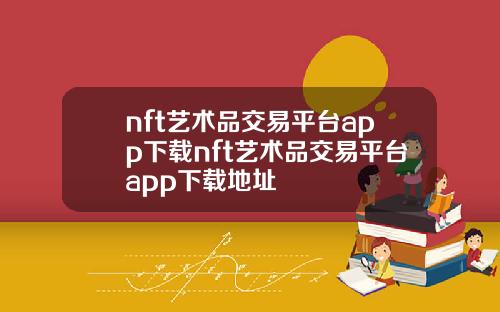 nft艺术品交易平台app下载nft艺术品交易平台app下载地址