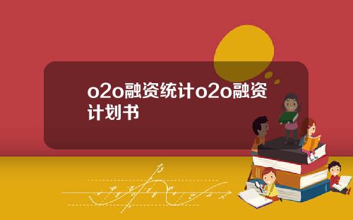 o2o融资统计o2o融资计划书