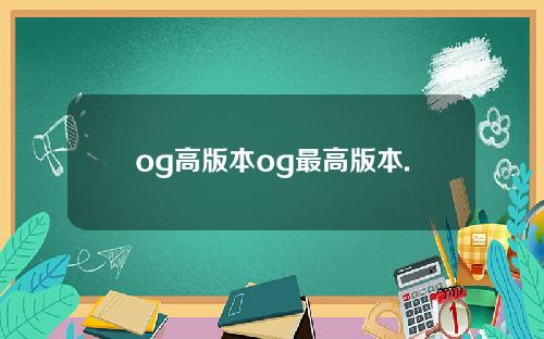 og高版本og最高版本.