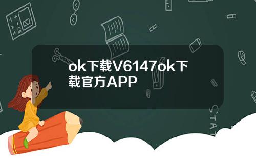 ok下载V6147ok下载官方APP