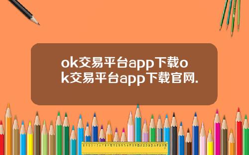 ok交易平台app下载ok交易平台app下载官网.