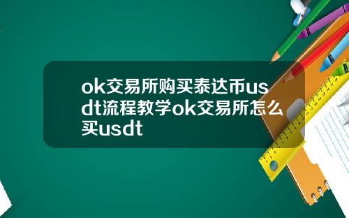 ok交易所购买泰达币usdt流程教学ok交易所怎么买usdt