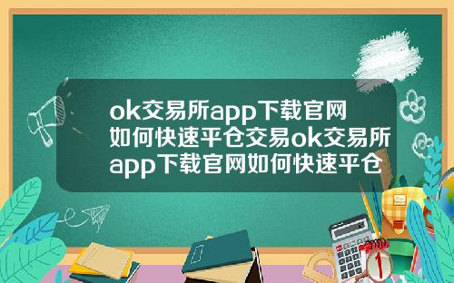 ok交易所app下载官网如何快速平仓交易ok交易所app下载官网如何快速平仓交易股票.