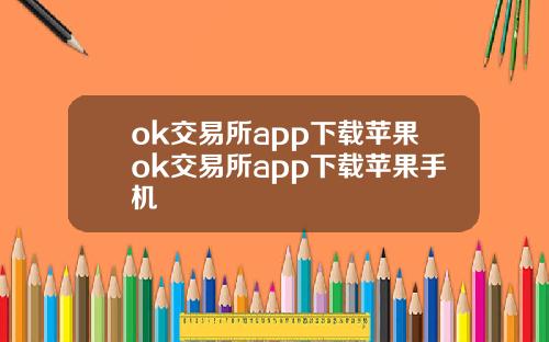ok交易所app下载苹果ok交易所app下载苹果手机