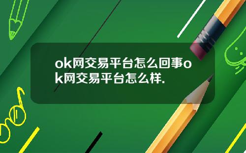 ok网交易平台怎么回事ok网交易平台怎么样.