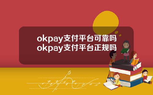 okpay支付平台可靠吗okpay支付平台正规吗