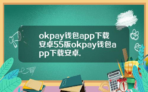 okpay钱包app下载安卓55版okpay钱包app下载安卓.