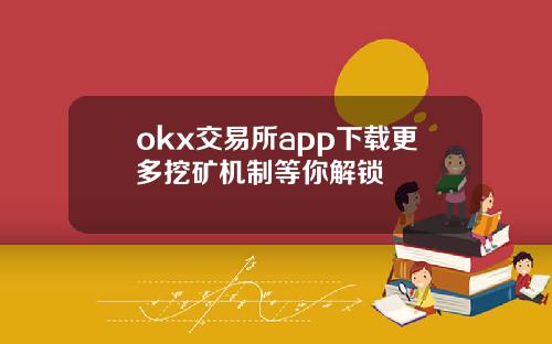okx交易所app下载更多挖矿机制等你解锁