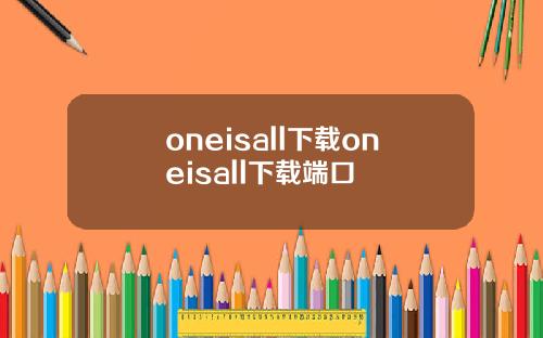 oneisall下载oneisall下载端口
