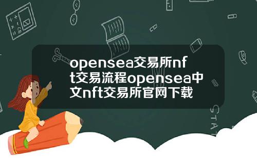 opensea交易所nft交易流程opensea中文nft交易所官网下载