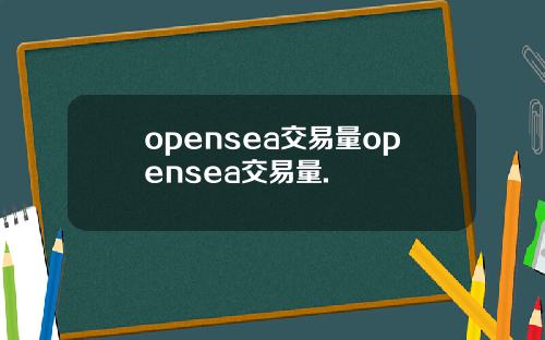 opensea交易量opensea交易量.