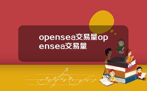 opensea交易量opensea交易量