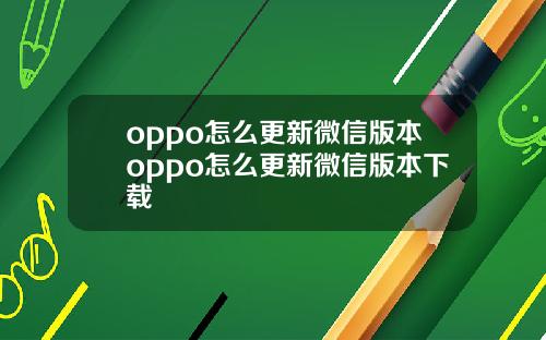 oppo怎么更新微信版本oppo怎么更新微信版本下载