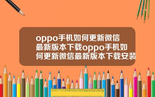 oppo手机如何更新微信最新版本下载oppo手机如何更新微信最新版本下载安装