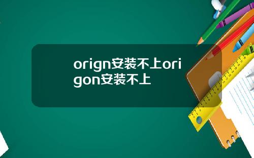 orign安装不上origon安装不上