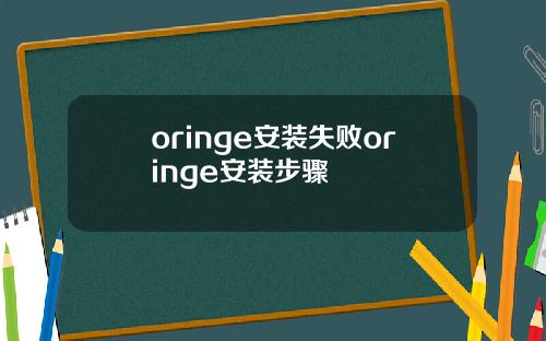 oringe安装失败oringe安装步骤