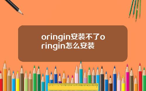 oringin安装不了oringin怎么安装