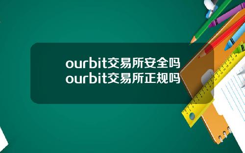 ourbit交易所安全吗ourbit交易所正规吗
