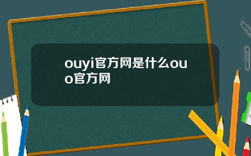 ouyi官方网是什么ouo官方网