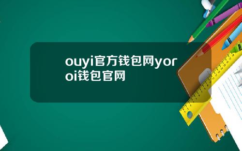 ouyi官方钱包网yoroi钱包官网