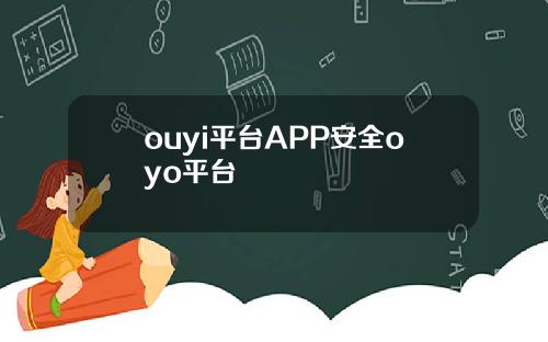 ouyi平台APP安全oyo平台