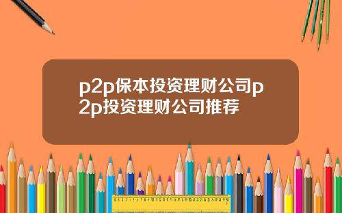 p2p保本投资理财公司p2p投资理财公司推荐