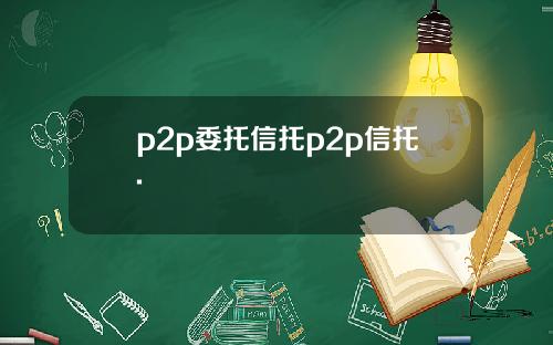 p2p委托信托p2p信托.