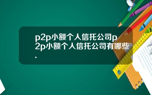 p2p小额个人信托公司p2p小额个人信托公司有哪些.