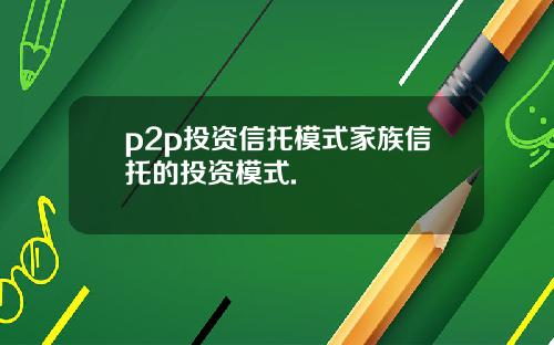 p2p投资信托模式家族信托的投资模式.