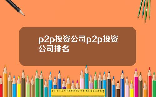 p2p投资公司p2p投资公司排名