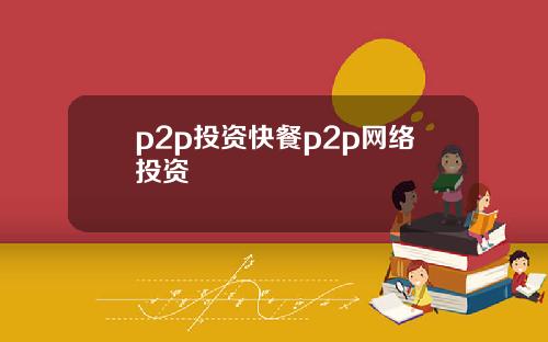 p2p投资快餐p2p网络投资