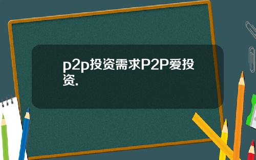 p2p投资需求P2P爱投资.