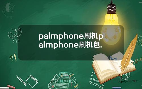 palmphone刷机palmphone刷机包.