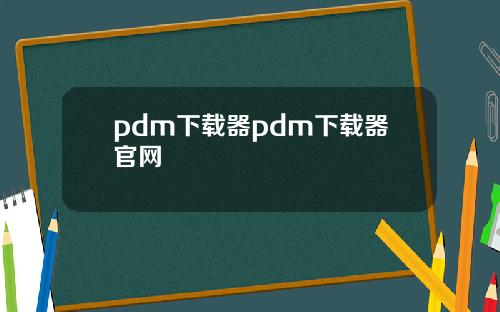 pdm下载器pdm下载器官网